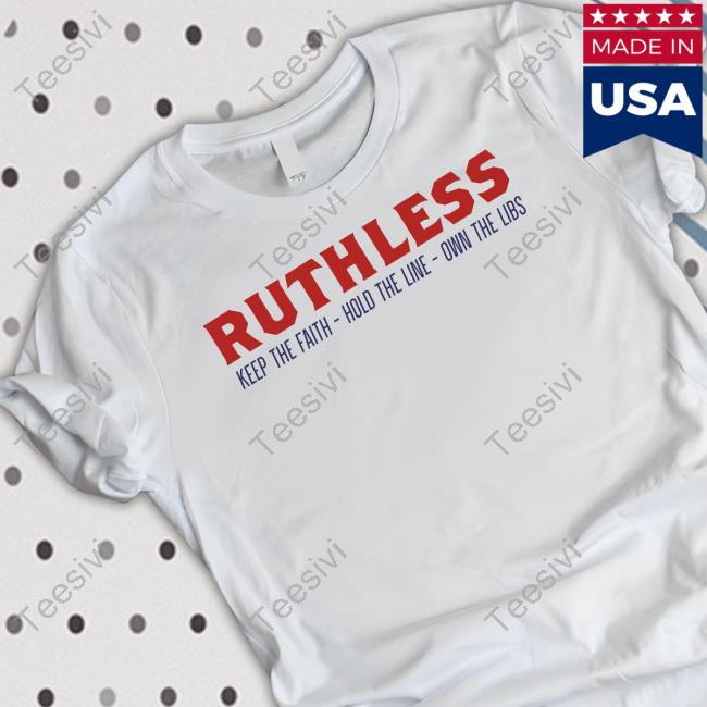 Ruthless Keep The Faith Hold The Line Own The Libs shirt, hoodie, tank top, sweater and long sleeve t-shirt