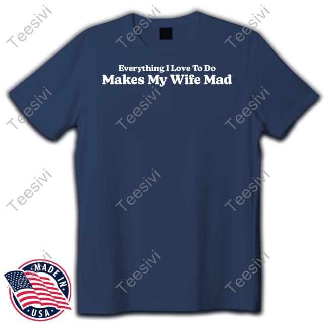 Everything I Love To Do Makes My Wife Mad Long Sleeve T Shirt