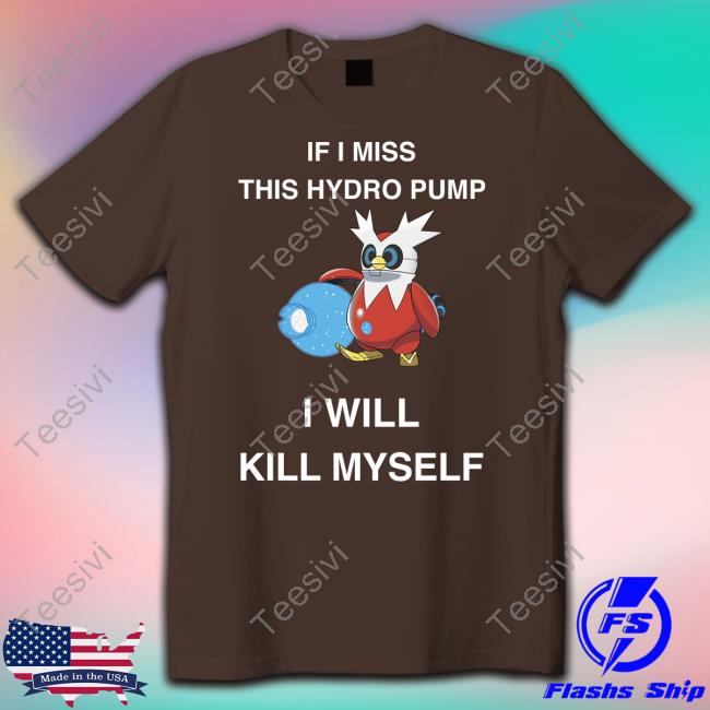 If I Miss This Hydro Pump I Will Kill Myself Tee