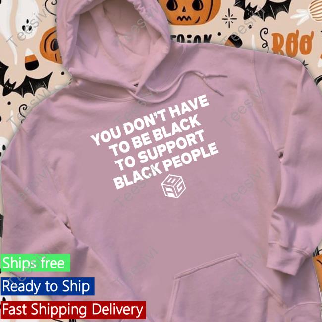 https://teerati.com/product/you-dont-have-to-be-black-to-support-black-people-hooded-sweatshirt/