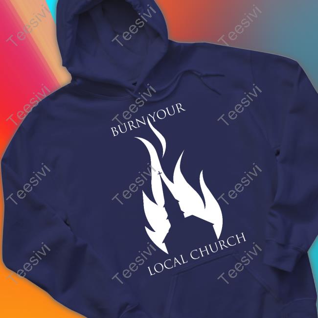 Burn Your Local Church Sweatshirt