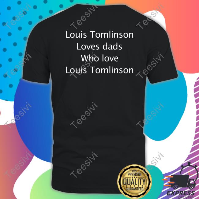 Ltstream91 Louis Tomlinson Loves Dads Who Love Louis Tomlinson Tee