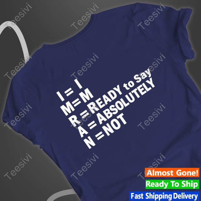 Im Ready To Say Absolutely Not T Shirt