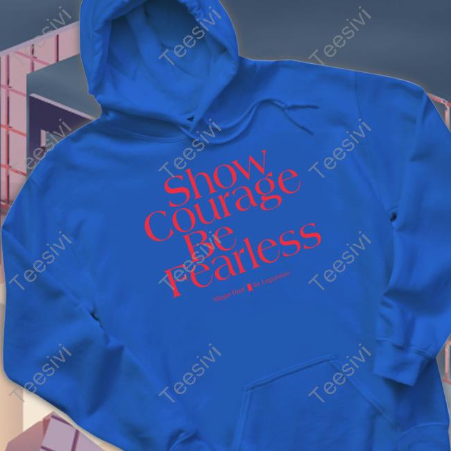 Show Courage Be Fearless Megan Hunt For Legislature Hooded Sweatshirt