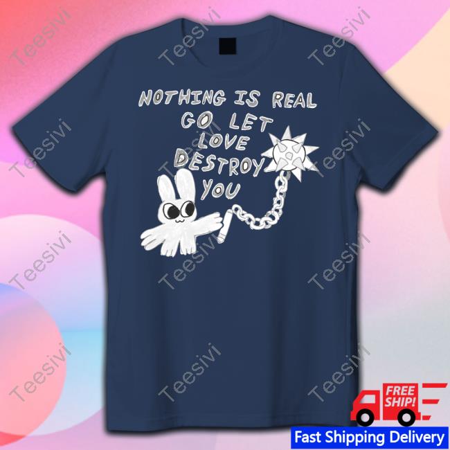 Archbudzar Shop Nothing Is Real Go Let Love Destroy You Tee