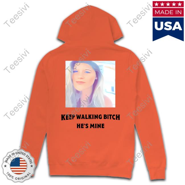 Keep Walking Bitch He's Mine Tee Shirt