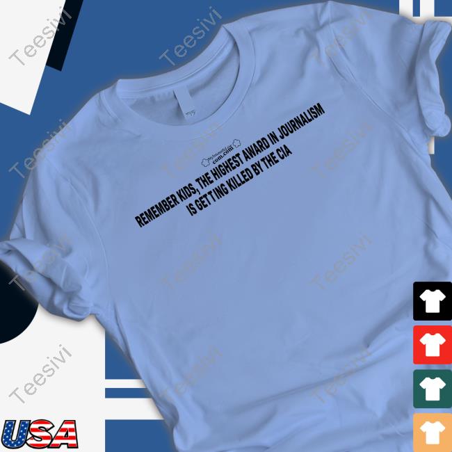 James Ray Remember Kids The Highest Award In Journalism Is Getting Killed By The Cia T Shirt