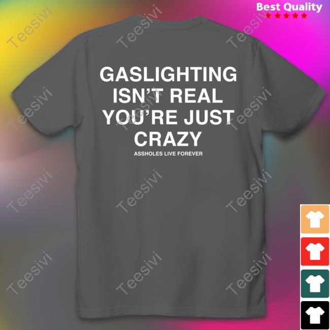 Assholesliveforever Gaslighting Isn't Real T Shirt