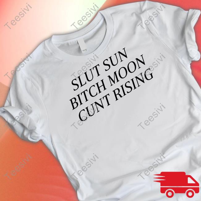 Sl*T Sun, B*Tch Moon, C*Nt Rising Shirt