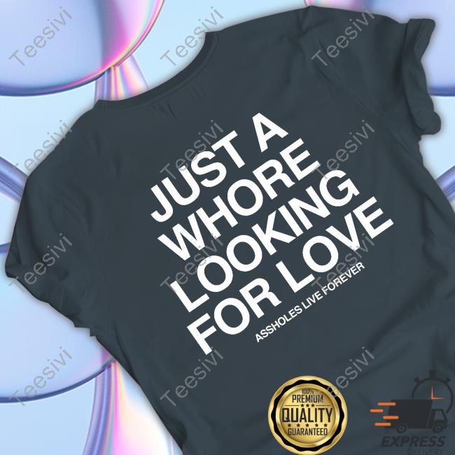 Lindafinegold Just A Whore Looking For Love Assholes Live Forever Tee