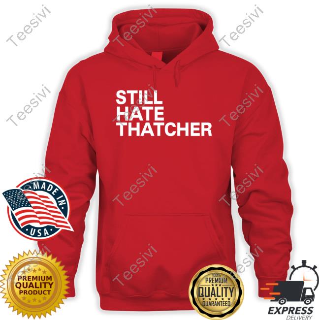 Still Hate Thatcher Official Shirt