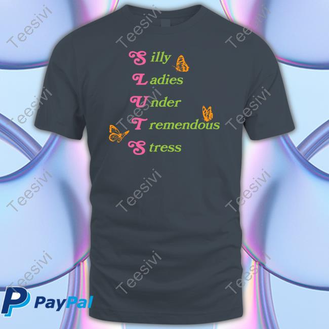 Silly Ladies Under Tremendous Stress shirt, hoodie, tank top, sweater and long sleeve t-shirt