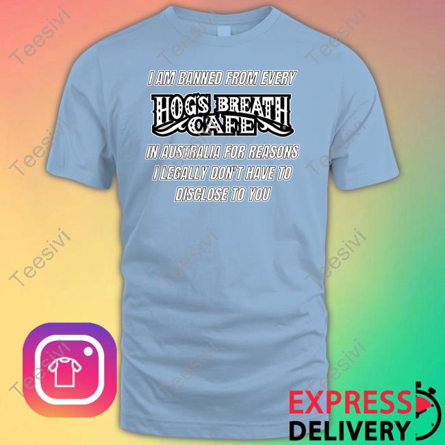 I Am Banned From Every Hog's Breath Cafe T Shirt