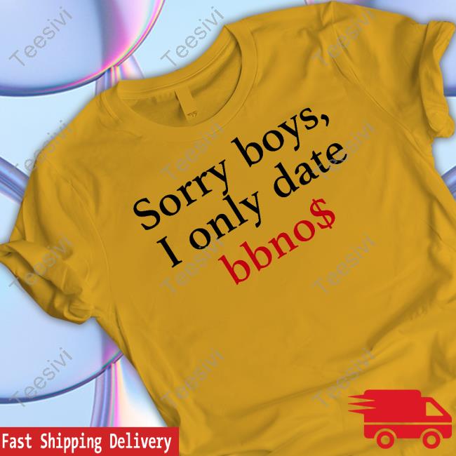 Sorry Boys I Only Date Bbno$ Shirts