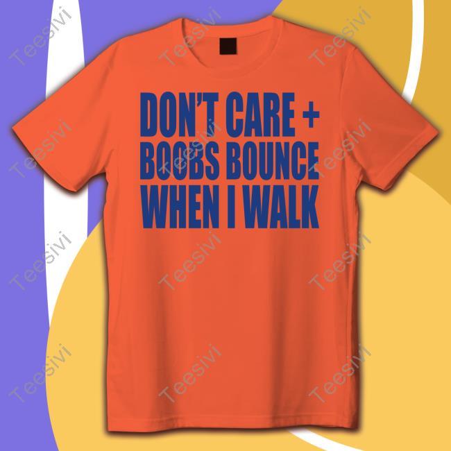 Banter Baby Don't Care Boobs Bounce When I Walk T Shirt