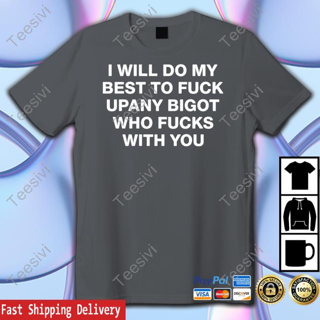 Shirtsthtgohard I Will Do My Best To Fuck Upany Bigot Who Fucks You Long Sleeve Tee Shirt