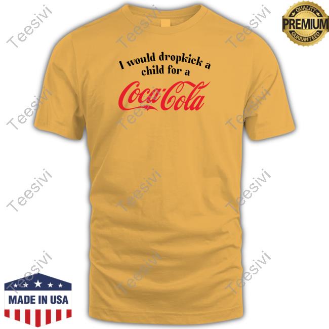 https://teetori.com/campaign/shirt-unethicalthreads-i-would-dropkick-a-child-for-a-coca-cola