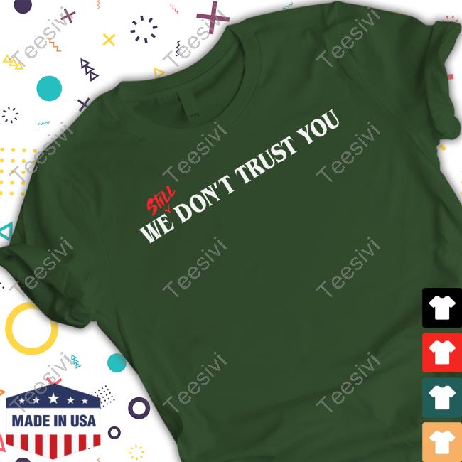 We Still Dont Trust You New Shirt